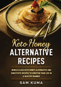 Keto Honey Alternative Recipes: World Class Keto Honey Alternative and Substitute Recipes To Sweeten Your Life in a Healthy Manner - Paperback