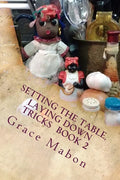 Setting The Table, Laying Down Tricks: Volume Two: Hoodoo Recipes of Domination, Decrease, and Protection - Paperback