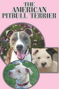 The American Pitbull Terrier: A Complete and Comprehensive Beginners Guide To: Buying, Owning, Health, Grooming, Training, Obedience, Understanding - Paperback