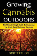 Cannabis: Growing Cannabis Outdoors: The Ultimate Simple Guide To Producing Top-Grade Dank Marijuana Outdoors - Paperback