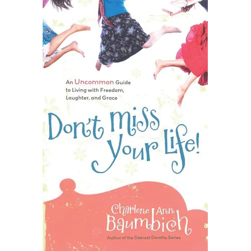 Don't Miss Your Life!: An Uncommon Guide to Living with Freedom, Laughter, and Grace - Paperback