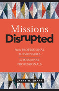 Missions Disrupted: From Professional Missionaries to Missional Professionals - Paperback