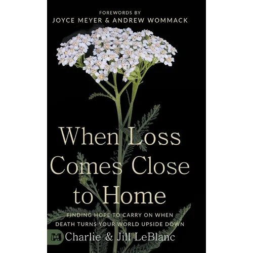 When Loss Comes Close to Home: Finding Hope to Carry On When Death Turns Your World Upside Down - Hardcover