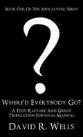 Where'd Everybody Go?: A Post-Rapture And Great Tribulation Survival Manual - Hardcover