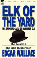 Elk of the 'Yard'-The Criminal Cases of Inspector Elk: Volume 2-The Twister & the India-Rubber Men - Paperback