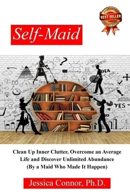 Self-Maid: Clean up Inner Clutter, Overcome an Average Life and Discover Unlimited Abundance (by a Maid Who Made It Happen) - Paperback