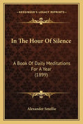 In The Hour Of Silence: A Book Of Daily Meditations For A Year (1899) - Paperback