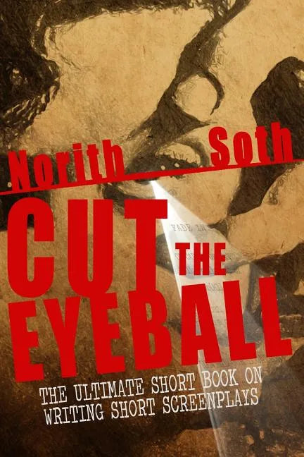 Cut The Eyeball: The Ultimate Short Book on Writing Short Screenplays - Paperback