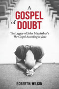 A Gospel of Doubt: The Legacy of John MacArthur's The Gospel According to Jesus - Paperback