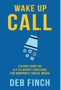 Wake Up Call: Lessons from the ALS Ice Bucket Challenge for Nonprofit Social Media - Hardcover