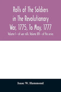 Rolls of the soldiers in the revolutionary war, 1775, to May, 1777: with an appendix embracing diaries of Lieut. Jonathan Burton. Volume I - of war ro - Paperback