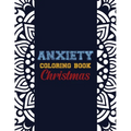 Anxiety Coloring Book Christmas: 42 Anxiety Relief Christmas Pattern design, Anti Stress color therapy for Adults, girls and teens (Christmas Gift) - Paperback