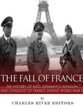 The Fall of France: The History of Nazi Germany's Invasion and Conquest of France During World War II - Paperback