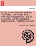 Essay on the Theory of the Earth. Translated ... by Robert Kerr ... with Mineralogical Notes, and an Account of Cuvier's Geological Discoveries, by PR - Paperback