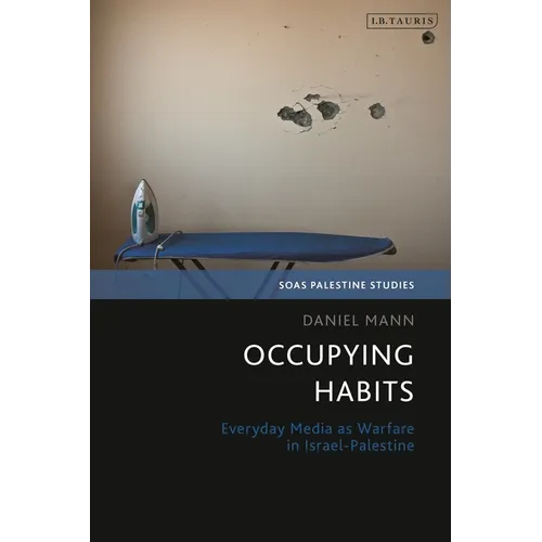 Occupying Habits: Everyday Media as Warfare in Israel-Palestine - Paperback