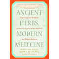 Ancient Herbs, Modern Medicine: Improving Your Health by Combining Chinese Herbal Medicine and Western Medicine - Paperback