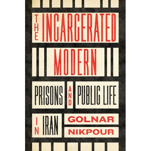 The Incarcerated Modern: Prisons and Public Life in Iran - Paperback