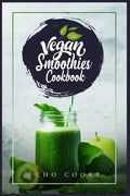Vegan Smoothies Cookbook: Detox Your Body With These Delicious Smoothies, Juicing Recipes & Tips For a Longer, Healthier Life (2022 Guide for Beginner - Paperback