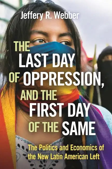 The Last Day of Oppression, and the First Day of the Same: The Politics and Economics of the New Latin American Left - Paperback