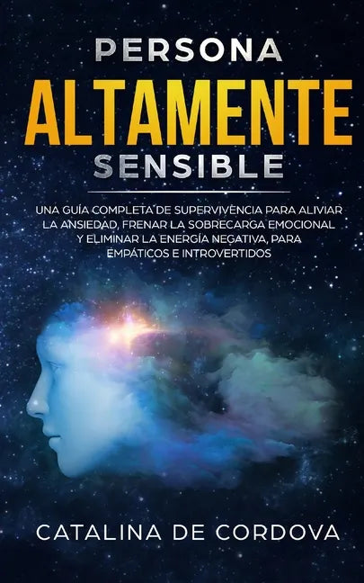 Persona Altamente Sensible: Una guía completa de supervivencia para aliviar la ansiedad, frenar la sobrecarga emocional, y eliminar la energía neg - Paperback
