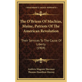The O'Briens Of Machias, Maine, Patriots Of The American Revolution: Their Services To The Cause Of Liberty (1904) - Hardcover