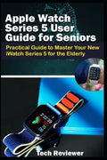 Apple Watch Series 5 User Guide for Seniors: Practical Guide to Master Your New iWatch Series 5 for the Elderly - Paperback