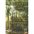 Adam, Eve and the Gospel Cain, Abel and the Priesthood - Paperback