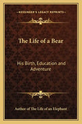 The Life of a Bear: His Birth, Education and Adventure - Paperback