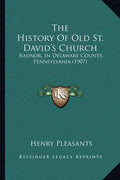 The History Of Old St. David's Church: Radnor, In Delaware County, Pennsylvania (1907) - Paperback