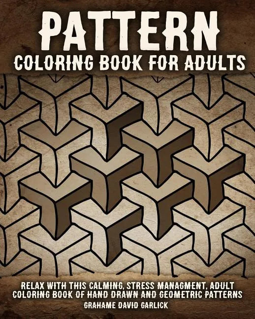 Pattern Coloring Book for Adults: Relax with this Calming, Stress Managment, Adult Coloring Book of Hand Drawn and Geometric Patterns - Paperback