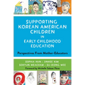 Supporting Korean American Children in Early Childhood Education: Perspectives from Mother-Educators - Paperback