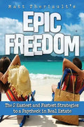 Epic Freedom: The 2 Easiest and Fastest Strategies to a Paycheck in Real Estate - Paperback