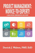 Project Management: Novice-To-Expert! a Qualitative Comparative Case Study: Novice-To-Expert - Paperback