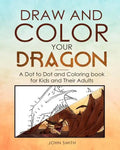 Draw and Color Your Dragon: A Dot to Dot and Coloring Book for Kids and Their Adults - Paperback