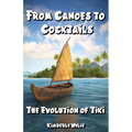 From Canoes to Cocktails: The Evolution of Tiki - Paperback