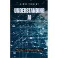 Understanding AI: The Future of Artificial Intelligence - Paperback