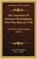 The Ancestors of Ebenezer Buckingham, Who Was Born in 1748: And of His Descendants (1892) - Hardcover