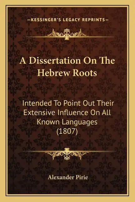 A Dissertation On The Hebrew Roots: Intended To Point Out Their Extensive Influence On All Known Languages (1807) - Paperback