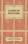 Games of Solitaire - A Collection of Historical Books on the Variations of the Card Game Solitaire - Paperback
