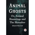Animal Ghosts Or, Animal Hauntings And The Hereafter - Paperback