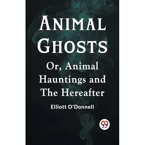 Animal Ghosts Or, Animal Hauntings And The Hereafter - Paperback