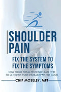 Shoulder Pain: Fix the System to Fix the Symptoms - Paperback