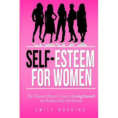 Self-Esteem For Women: The Ultimate Women's Guide to Loving Yourself and Building High Self-Esteem - Paperback