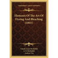 Elements Of The Art Of Dyeing And Bleaching (1841) - Paperback