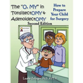 The O, My in Tonsillectomy & Adenoidectomy: How to Prepare Your Child for Surgery, a Parent's Manual, 2nd Edition - Hardcover