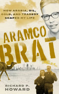 Aramco Brat: How Arabia, Oil, Gold, and Tragedy Shaped My Life - Hardcover