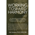 Working Toward Harmony: A Memoir - My Japanese Grandfather's Words of Understanding for Finding My Way in the USA: A Memoir - - Paperback