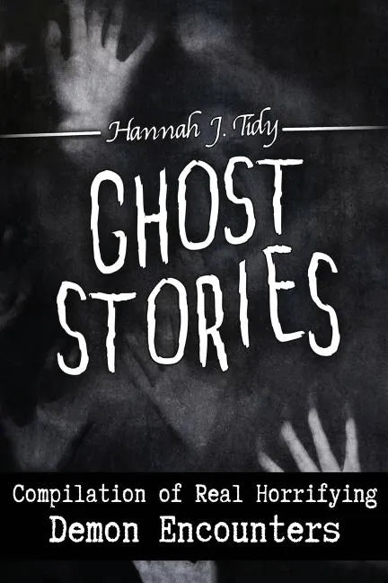 Ghost Stories: Compilation of Real Horrifying- Demon Encounters - Paperback