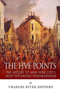 The Five Points: The History of New York City's Most Notorious Neighborhood - Paperback