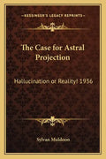 The Case for Astral Projection: Hallucination or Reality! 1936 - Paperback